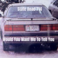 Would You Want Me to Tell You by State Road 714