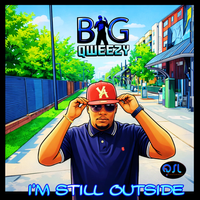 I'M STILL OUTSIDE by BIG QWEEZY