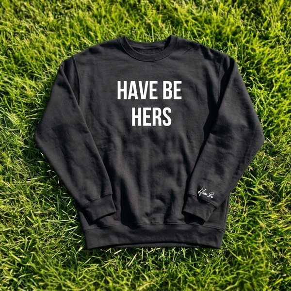 Have Be Hers Crewneck Sweatshirt 