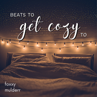 beats to get cozy to by foxxy mulderr
