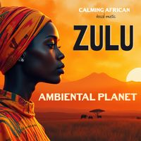 ZULU Calming African Vocal Music by Ambiental Planet