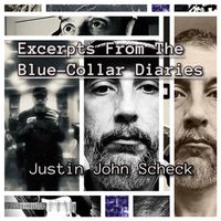 EXCERPTS FROM THE BLUE-COLLAR DIARIES (Double Disc) by Justin John Scheck