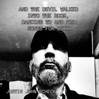 AND THE DEVIL WALKED INTO THE ROOM, DANCING TO AND FRO: SONGS FOR BEKKA - EP by Justin John Scheck