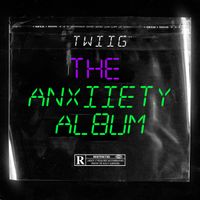 The Anxiety Album by TWiiG
