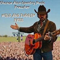 Wild and Fuggin' Free by Chance Alan