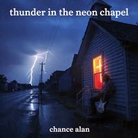 Thunder In The Neon Chapel by Chance Alan