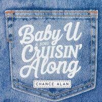 Baby U A Song Cruisin’ Along  by Chance Alan