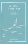 Boxing With God: The Ten Years That Led Me to the Gulf of Mexico on a Sailboat