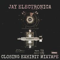 CLOSING EXHIBIT MIXTAPE by JAY ELECTRONICA X OVRHAUL