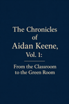 The Chronicles of Aidan Keene, Vol. 1: From the Classroom to the Green Room