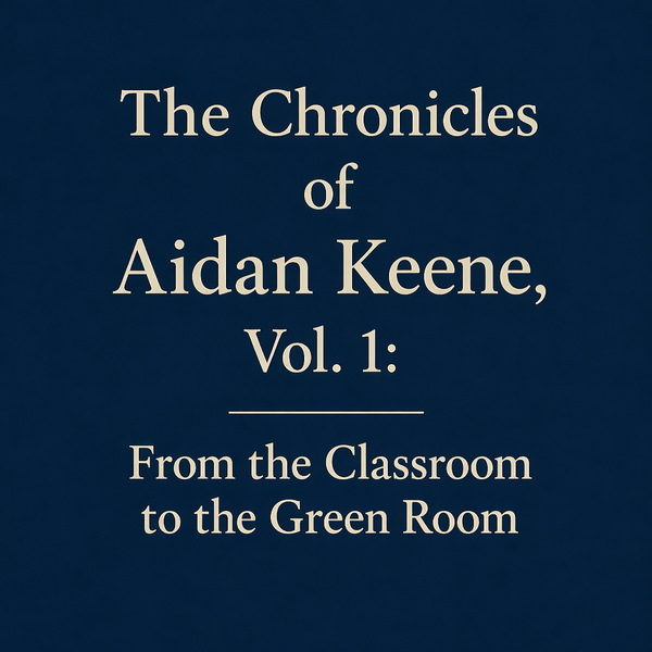 The Chronicles of Aidan Keene, Vol. 1: From the Classroom to the Green Room