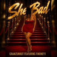 She Bad by GRAMZUNKUT f/ FMONEY1
