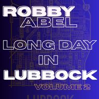 Long Day In Lubbock Volume 2 by Robby Abel