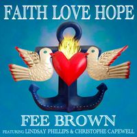 FAITH LOVE HOPE by Fee Brown feat. Lindsay Phillips & Christophe Capewell