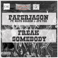 Freak Somebody Ft. Nate Golden & Aye Tee by PaperJason Ft. Nate Golden & Aye Tee