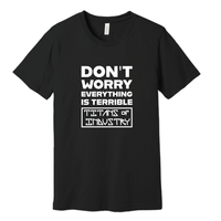 Don't Worry, Everything is Terrible T-Shirt