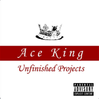 Unfinished Projects by Ace King AKA