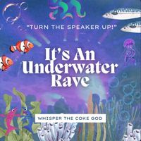 It's An Underwater Rave by Whisper The Coke God
