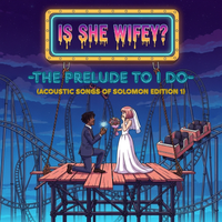 "Is She Wifey? — The Prelude to I Do (Acoustic Songs of Solomon Edition 1) by CHI-TUNE STUDIOS LLC.