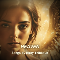 Heaven by Songs by Kirby Thibeault
