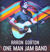 Aaron Gorton Music: One Man Jam  Band