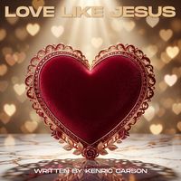 Love Like Jesus by Written by Kenric Carson