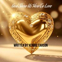 God show us how to love by Written by Kenric Carson
