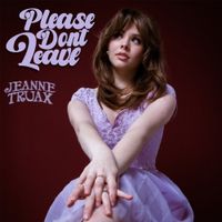 Please Don’t Leave  by Jeanne Truax 