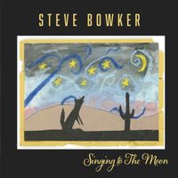 Singing to the Moon by Steve Bowker
