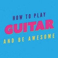 How to play guitar and be awesome by Awesome Music Tutorials