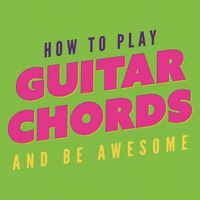 How to play guitar chords and be awesome by Awesome Music Tutorials