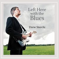 LEFT HERE WITH THE BLUES by Drew Sterchi