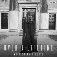 Over A Lifetime by Malissa Whitehouse
