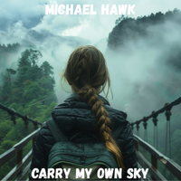 Carry My Own Sky by Michael Hawk