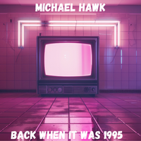 Back When It Was 1995 by Michael Hawk