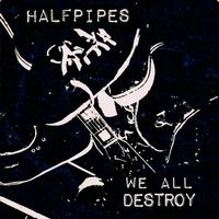 We All Destroy by HalfPipes