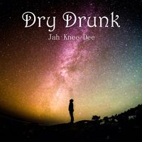 Dry Drunk by Jah Knee Dee