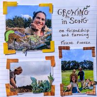 Growing in Song (on friendship and farming by Friend Andrea