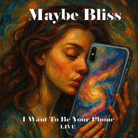 I Want To Be Your Phone Live - Single by Maybe Bliss