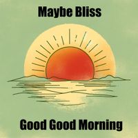 Good Good Morning by Maybe Bliss