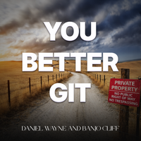 You Better Git  by Daniel Wayne, Banjo Cliff