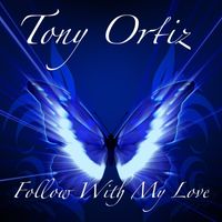 Follow With My Love by Tony Ortiz