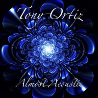 Almost Acoustic by Tony Ortiz 