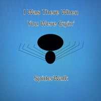 I Was There When You Were Cryin' by SpiderWalkMusic