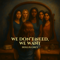 We Don't Need, We Want by Hollis Grey