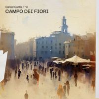Campo dei Fiori by Daniel Curtis Trio