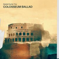 Colosseum Ballad by Daniel Curtis Trio