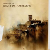 Waltz in Trastevere by Daniel Curtis Trio