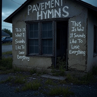 This Is What It Sounds Like To Lose Everything  by Pavament hymns