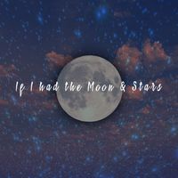 IF I HAD THE MOON AND STARS by Karl D. Pabst SR